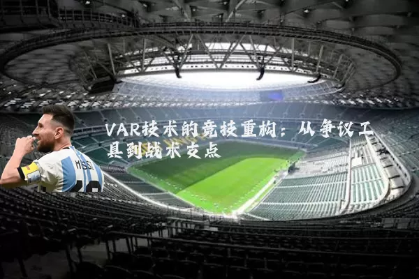 VAR技术的竞技重构：从争议工具到战术支点