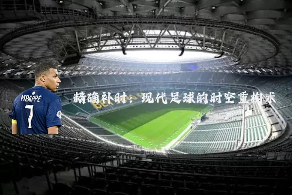 精确补时：现代足球的时空重构术